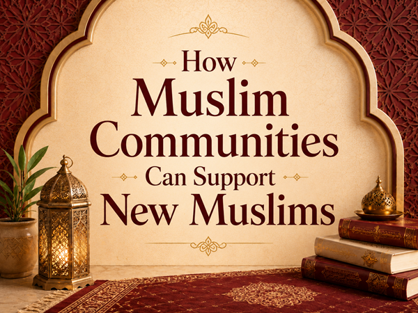 How Muslim Communities Can Support New Muslims
